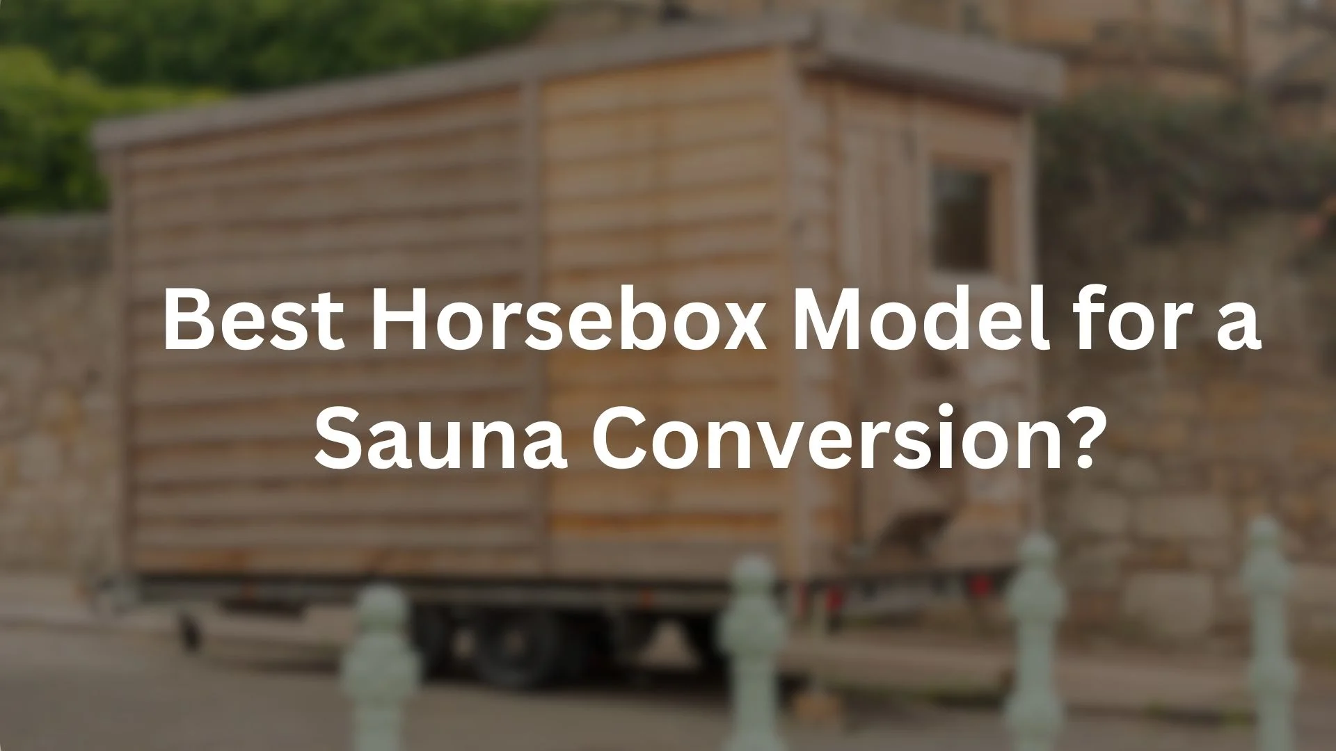 Best Horsebox Model for Sauna Conversion