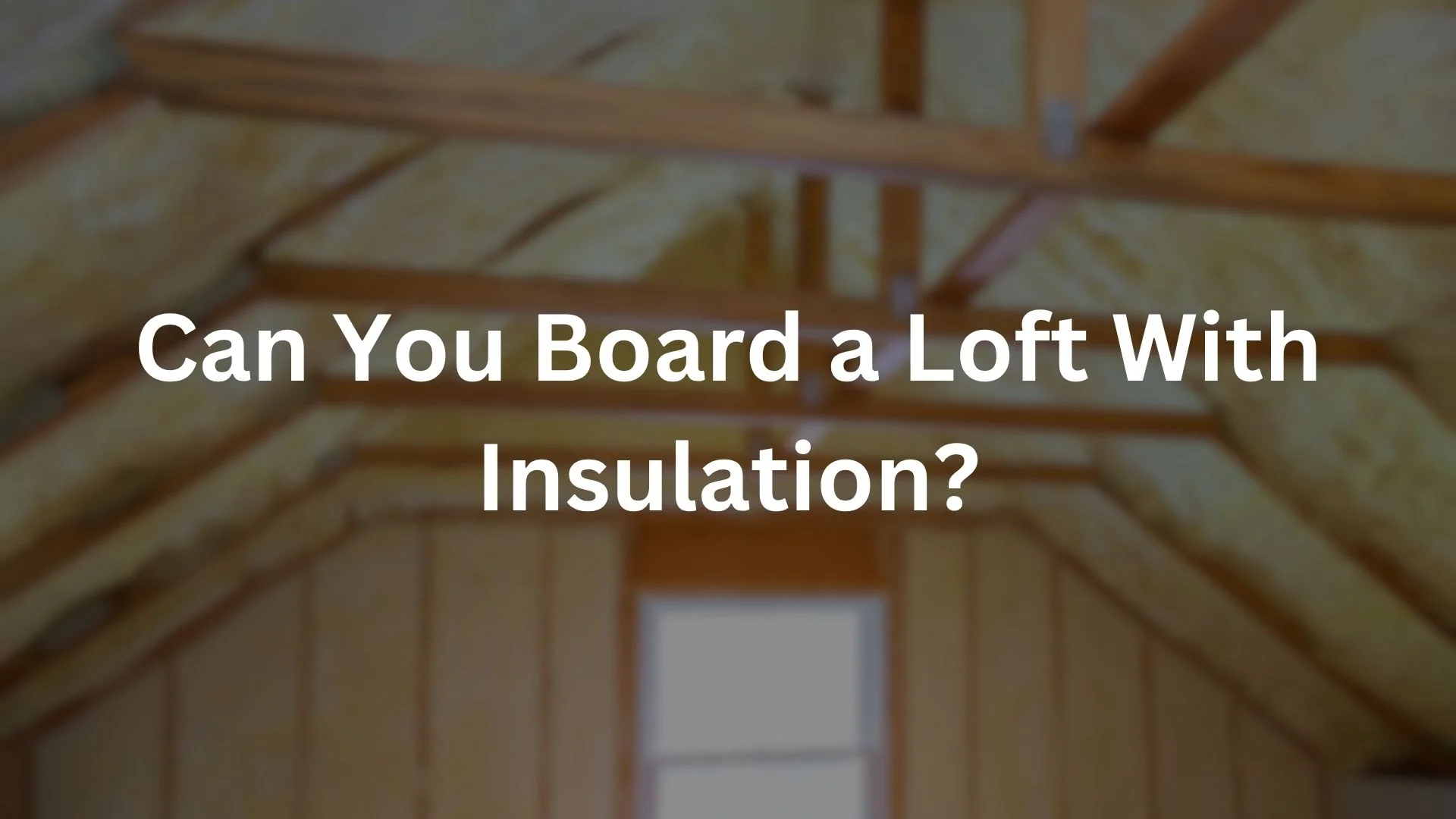 Can You Board a Loft With Insulation?