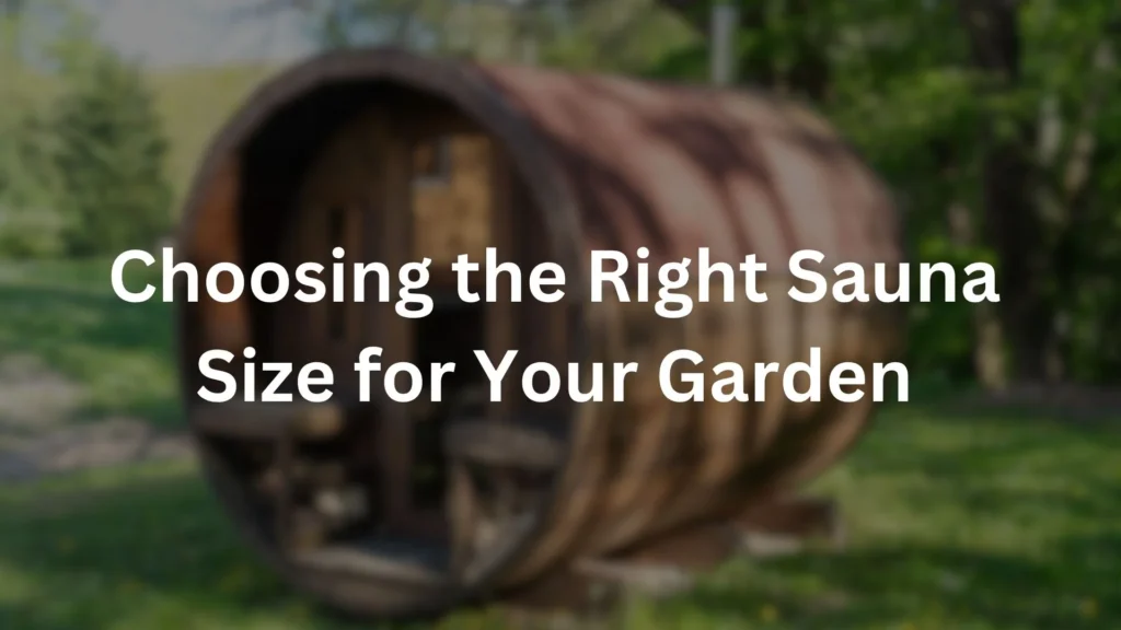 Choosing the Right Sauna Size for Your Garden