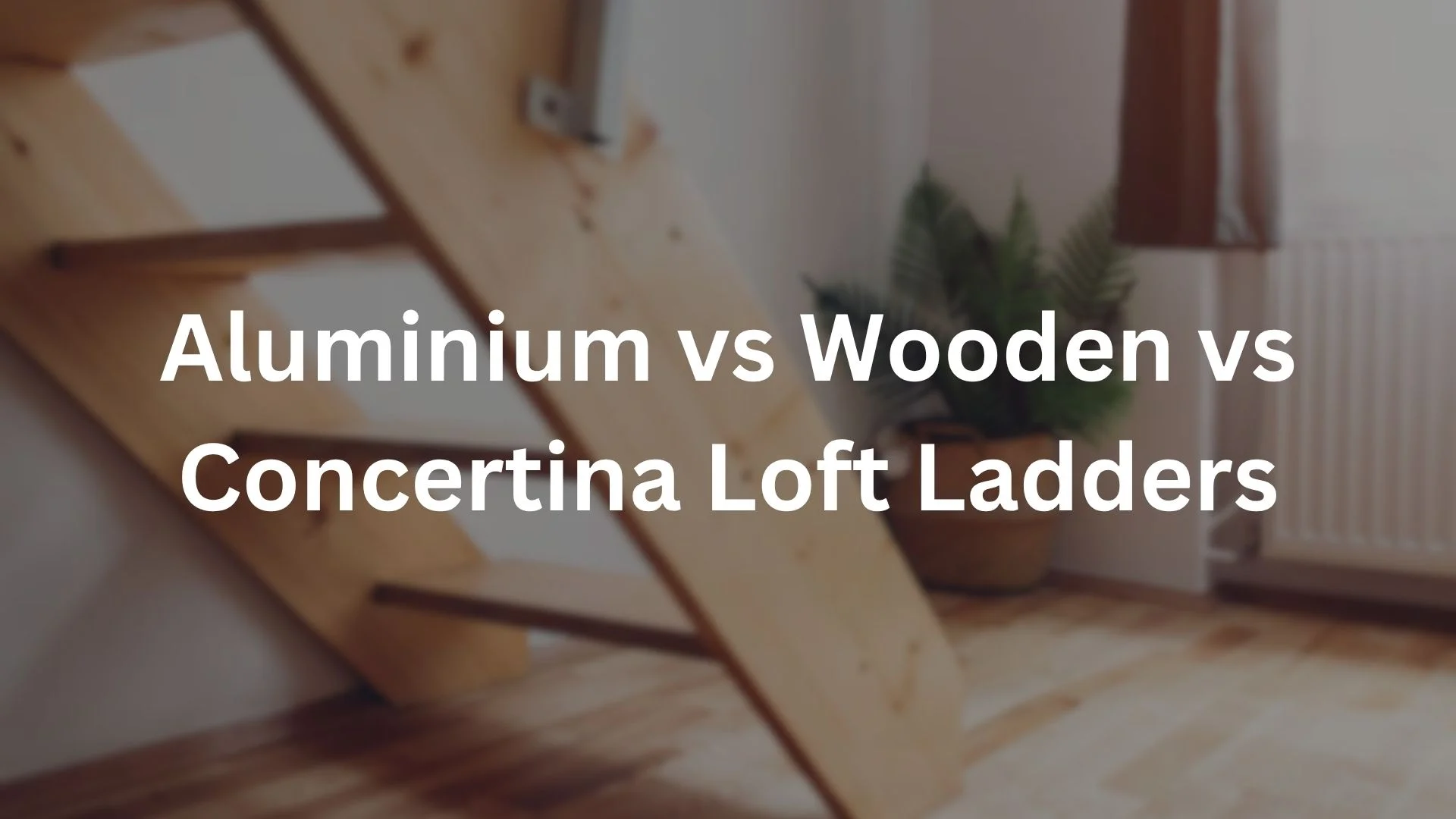 Aluminium vs Wooden vs Concertina Loft Ladders