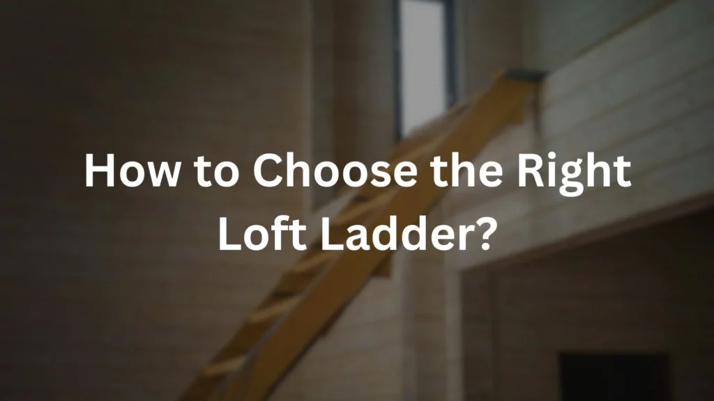Choose the Right Loft Ladder