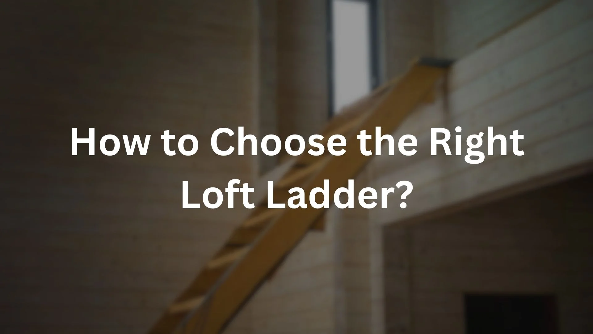 Choose the Right Loft Ladder