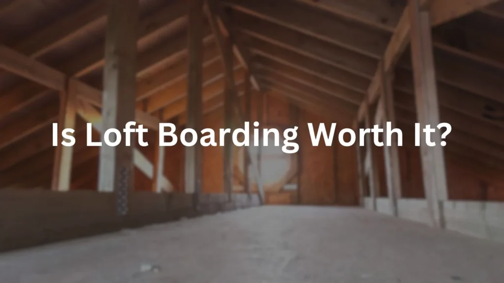 Is Loft Boarding Worth It?