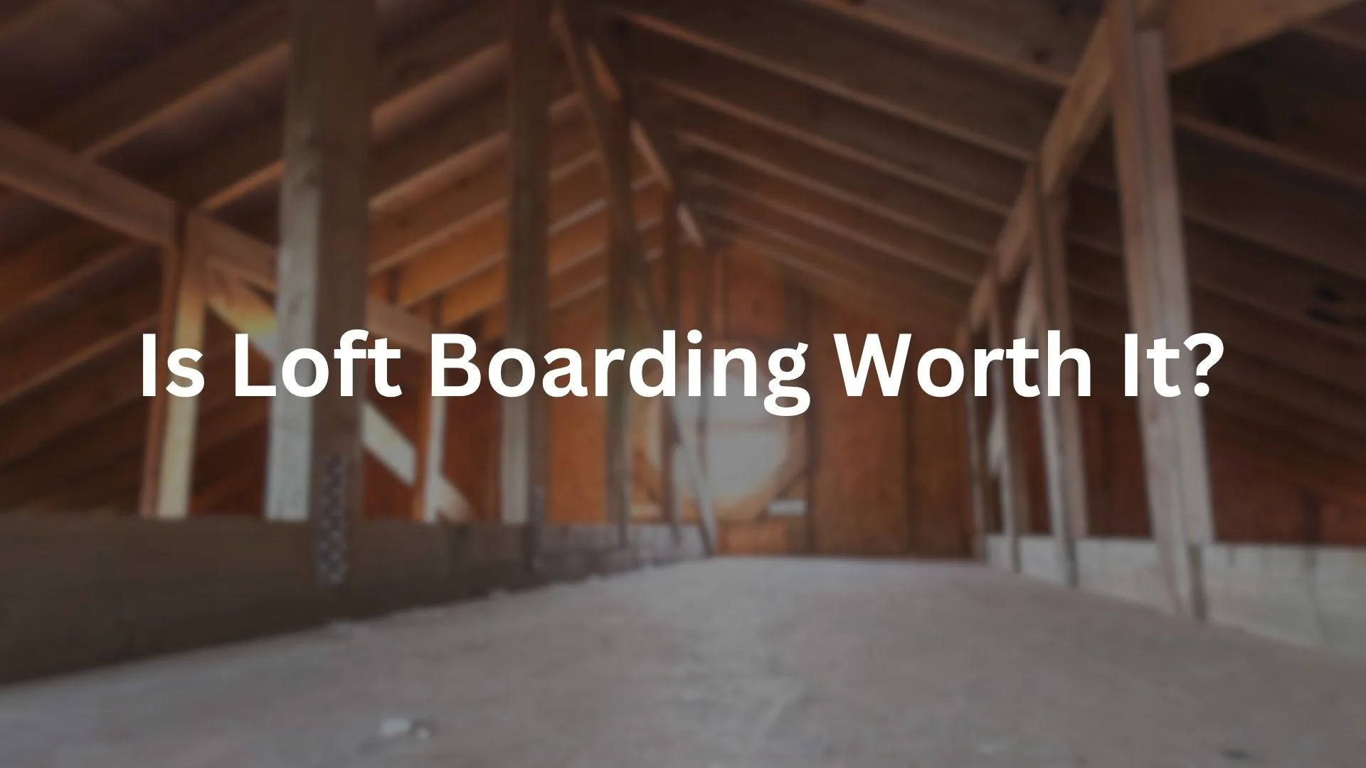 Is Loft Boarding Worth It?