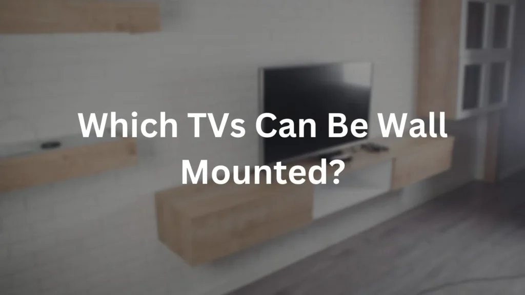 Which TVs Can Be Wall Mounted